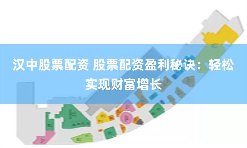 汉中股票配资 股票配资盈利秘诀：轻松实现财富增长