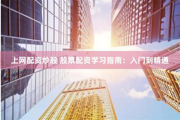 上网配资炒股 股票配资学习指南：入门到精通