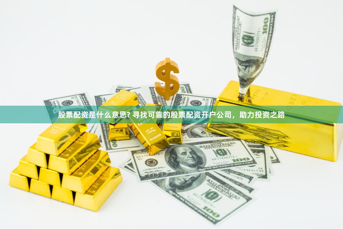 股票配资是什么意思? 寻找可靠的股票配资开户公司，助力投资之路