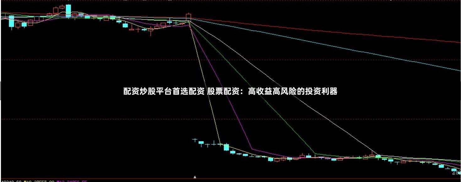 配资炒股平台首选配资 股票配资：高收益高风险的投资利器
