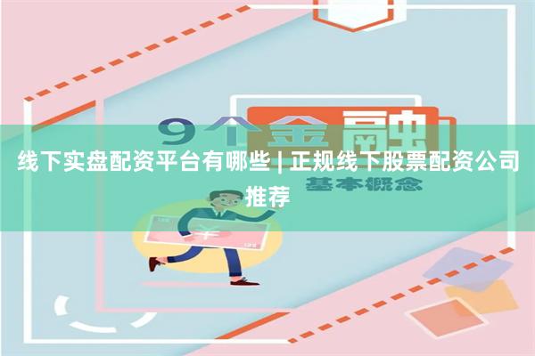 线下实盘配资平台有哪些 | 正规线下股票配资公司推荐