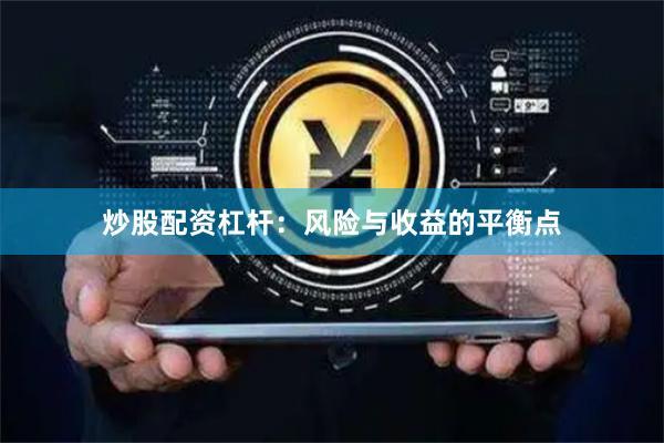 炒股配资杠杆：风险与收益的平衡点