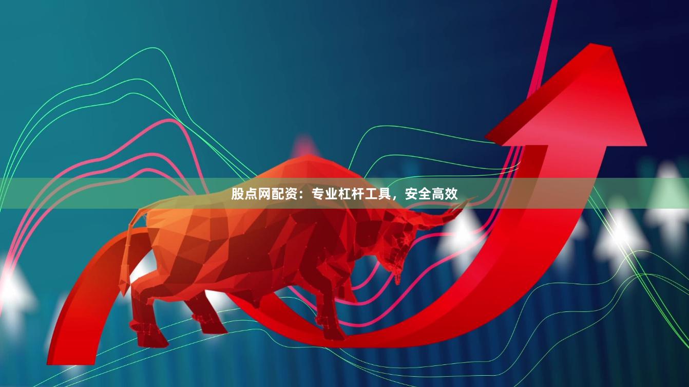 股点网配资：专业杠杆工具，安全高效