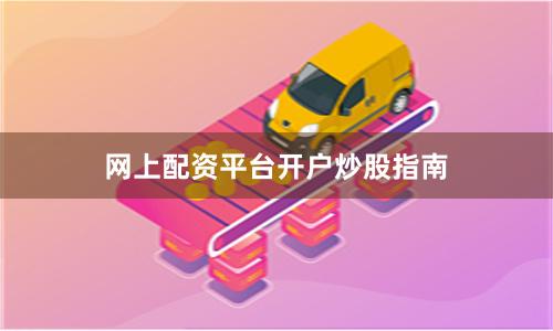 网上配资平台开户炒股指南